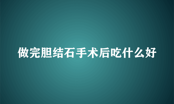 做完胆结石手术后吃什么好