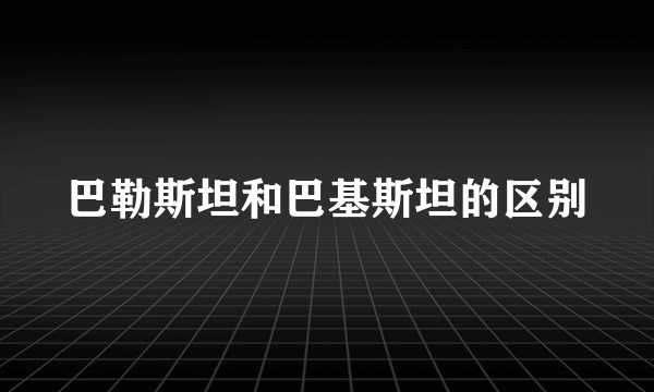 巴勒斯坦和巴基斯坦的区别