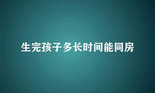 生完孩子多长时间能同房