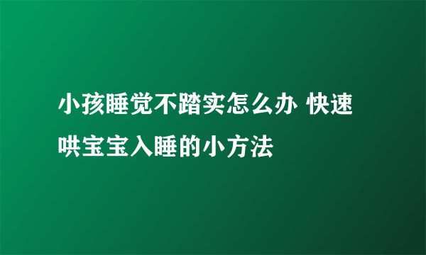 小孩睡觉不踏实怎么办 快速哄宝宝入睡的小方法