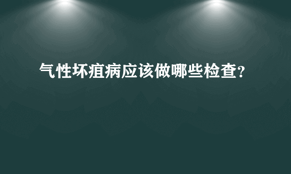 气性坏疽病应该做哪些检查？