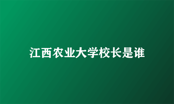 江西农业大学校长是谁