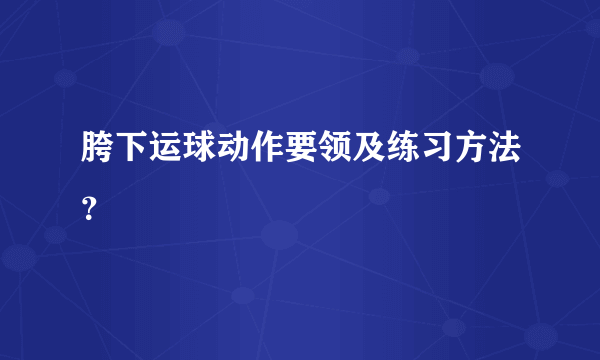 胯下运球动作要领及练习方法？