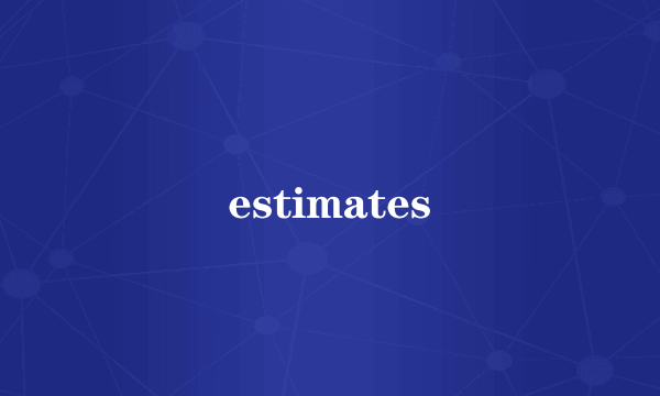 estimates