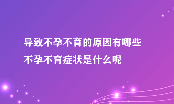 导致不孕不育的原因有哪些 不孕不育症状是什么呢