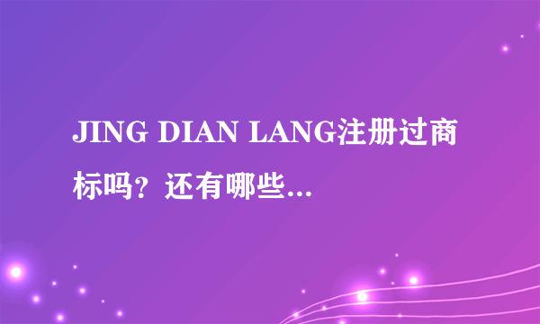 JING DIAN LANG注册过商标吗？还有哪些分类可以注册？