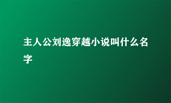 主人公刘逸穿越小说叫什么名字