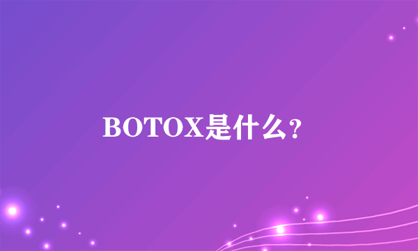 BOTOX是什么？