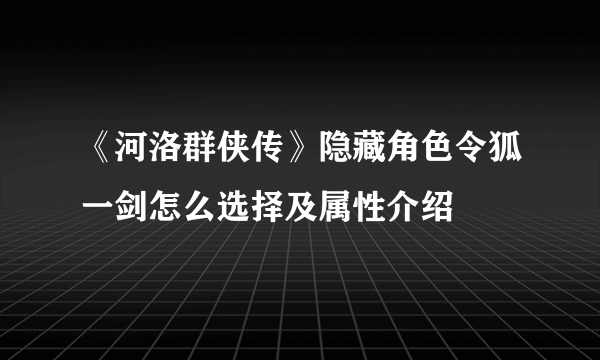 《河洛群侠传》隐藏角色令狐一剑怎么选择及属性介绍