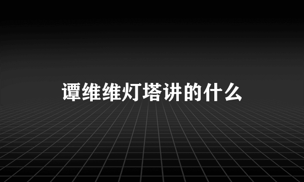 谭维维灯塔讲的什么