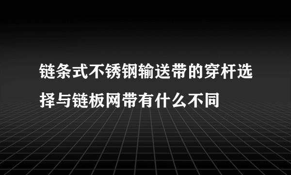 链条式不锈钢输送带的穿杆选择与链板网带有什么不同