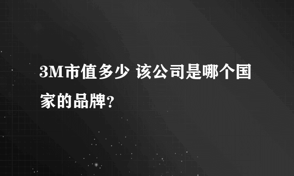 3M市值多少 该公司是哪个国家的品牌？