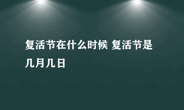 复活节在什么时候 复活节是几月几日