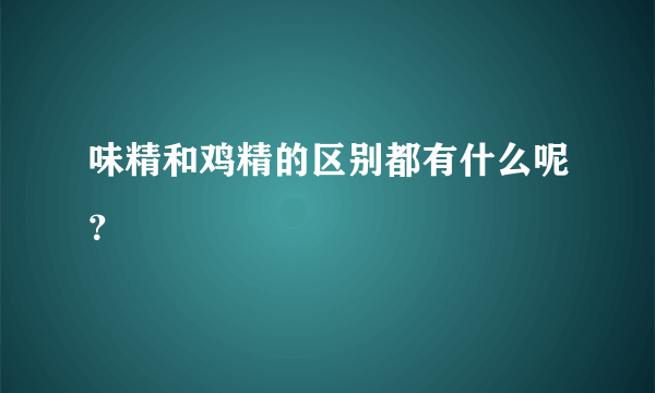 味精和鸡精的区别都有什么呢？