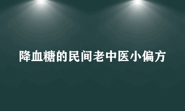 降血糖的民间老中医小偏方