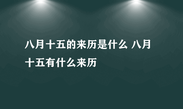 八月十五的来历是什么 八月十五有什么来历