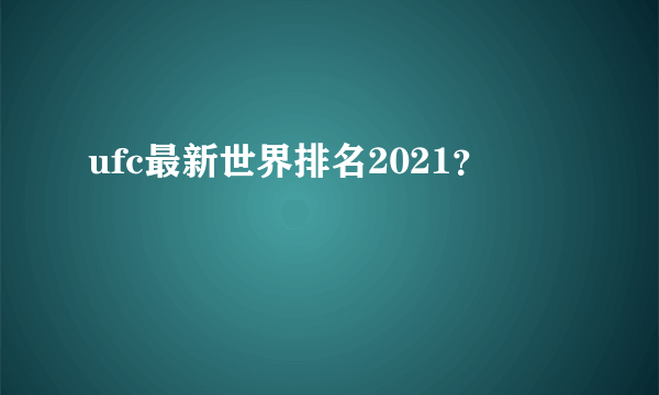 ufc最新世界排名2021？