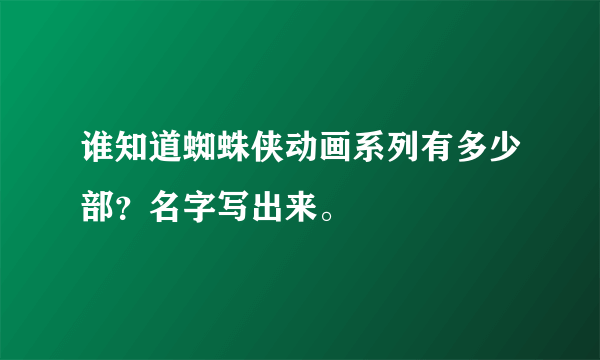 谁知道蜘蛛侠动画系列有多少部？名字写出来。