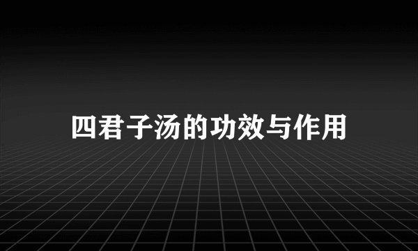 四君子汤的功效与作用