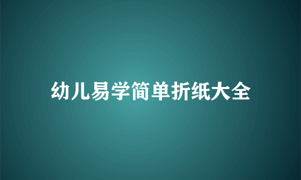 幼儿易学简单折纸大全