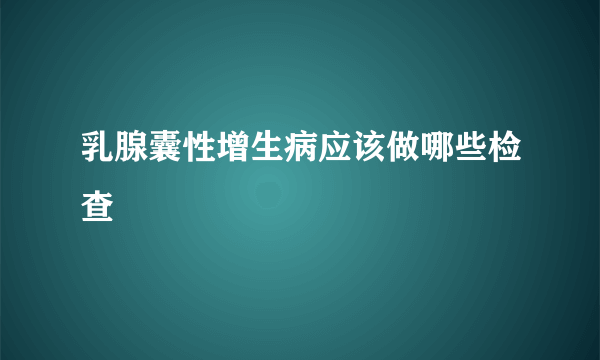 乳腺囊性增生病应该做哪些检查