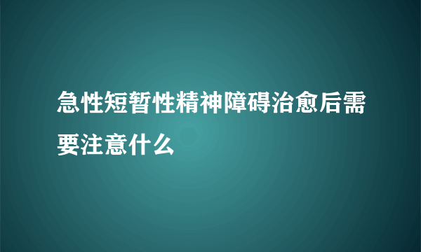 急性短暂性精神障碍治愈后需要注意什么