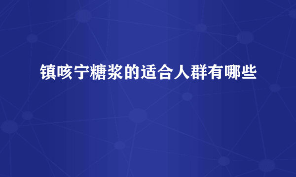 镇咳宁糖浆的适合人群有哪些