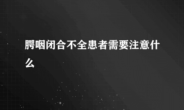 腭咽闭合不全患者需要注意什么