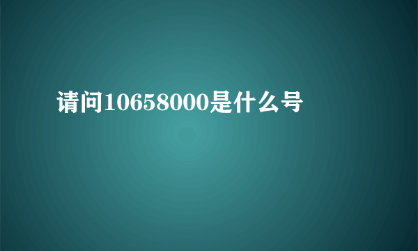 请问10658000是什么号