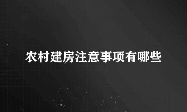 农村建房注意事项有哪些