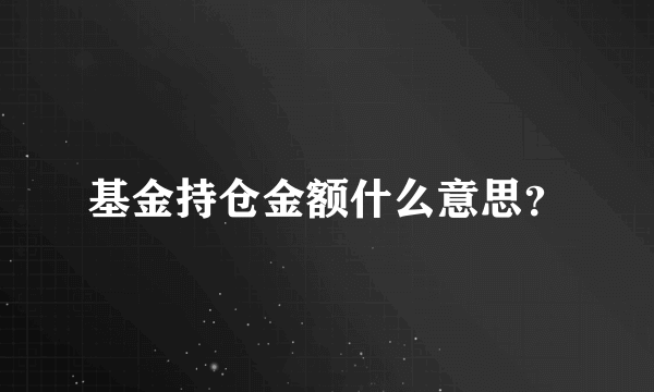 基金持仓金额什么意思？