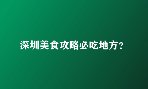 深圳美食攻略必吃地方？