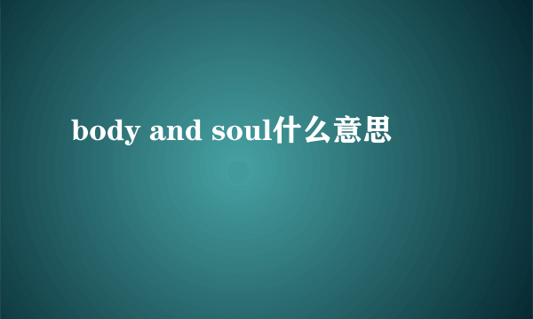 body and soul什么意思