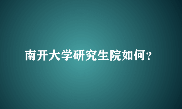 南开大学研究生院如何？