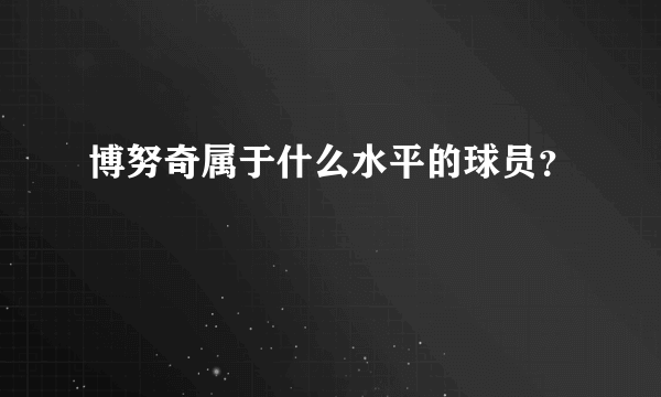 博努奇属于什么水平的球员？