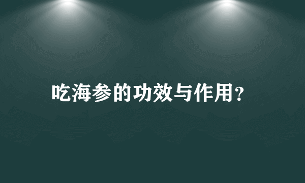 吃海参的功效与作用？