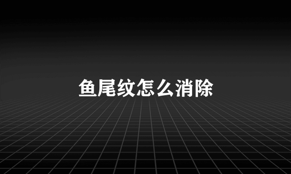 鱼尾纹怎么消除