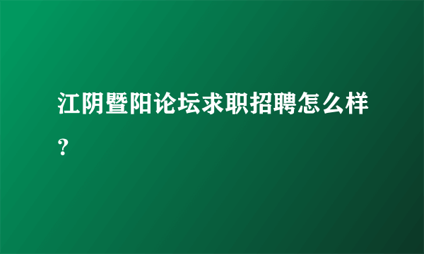 江阴暨阳论坛求职招聘怎么样？