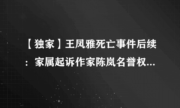 【独家】王凤雅死亡事件后续：家属起诉作家陈岚名誉权纠纷获立案