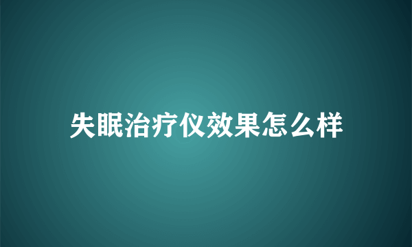 失眠治疗仪效果怎么样