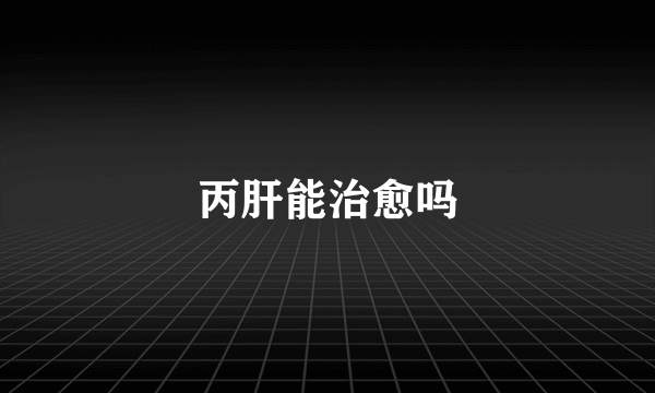 丙肝能治愈吗