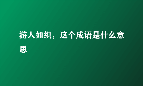 游人如织，这个成语是什么意思