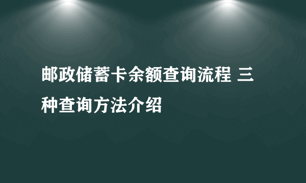 邮政储蓄卡余额查询流程 三种查询方法介绍