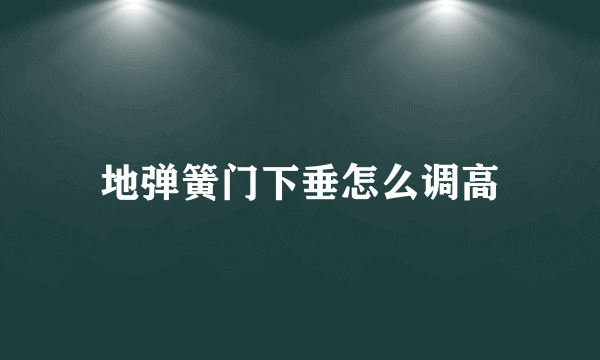 地弹簧门下垂怎么调高