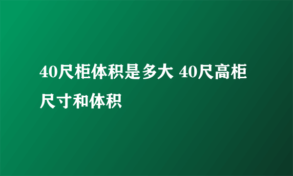 40尺柜体积是多大 40尺高柜尺寸和体积