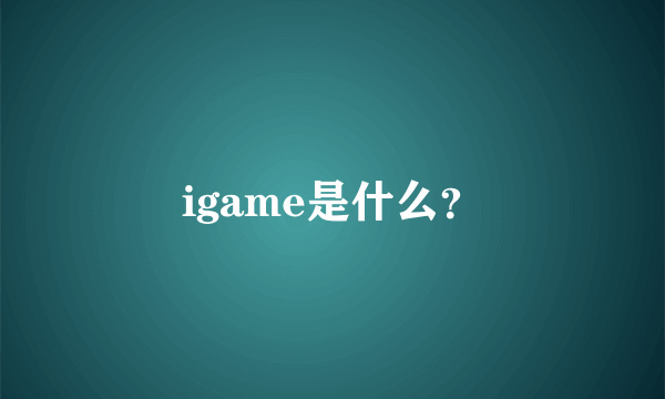 igame是什么？