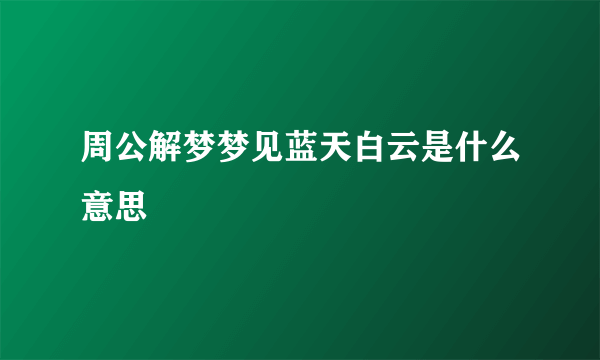 周公解梦梦见蓝天白云是什么意思