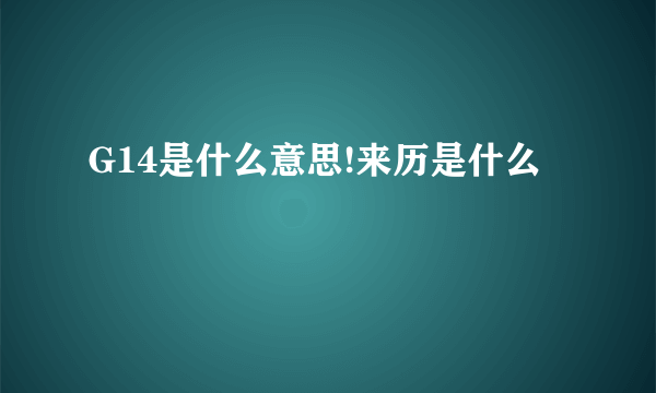 G14是什么意思!来历是什么