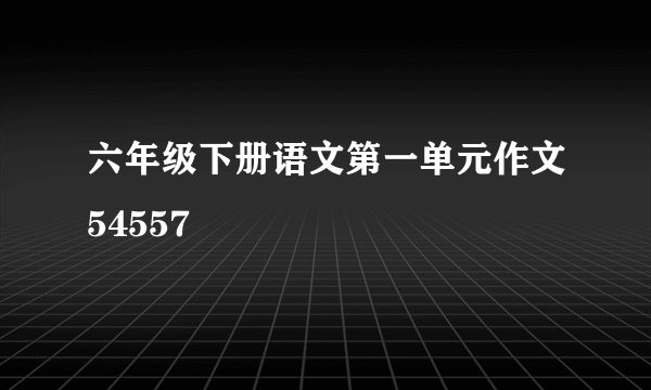 六年级下册语文第一单元作文54557