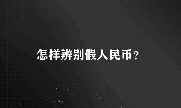 怎样辨别假人民币？